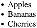 The output of the unordered list created by the <ul> tag in HTML is displayed in a browser. Following are listed that are prefixed with bullets: Apples, Bananas, and Cherries.