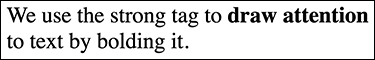 The result of the code with the paragraph and strong tags shows the following, We use the strong tag to draw attention to text by bolding it. The words "draw attention" are bolded to highlight the importance among the other words.